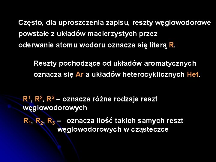 Często, dla uproszczenia zapisu, reszty węglowodorowe powstałe z układów macierzystych przez oderwanie atomu wodoru