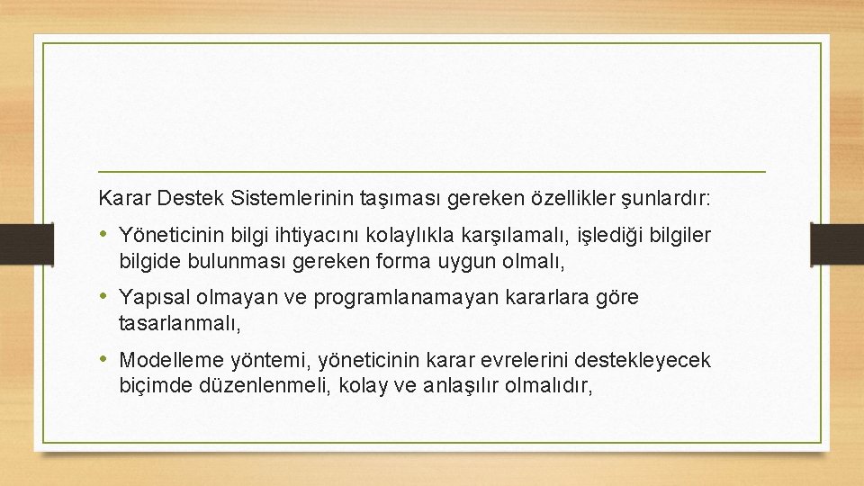 Karar Destek Sistemlerinin taşıması gereken özellikler şunlardır: • Yöneticinin bilgi ihtiyacını kolaylıkla karşılamalı, işlediği