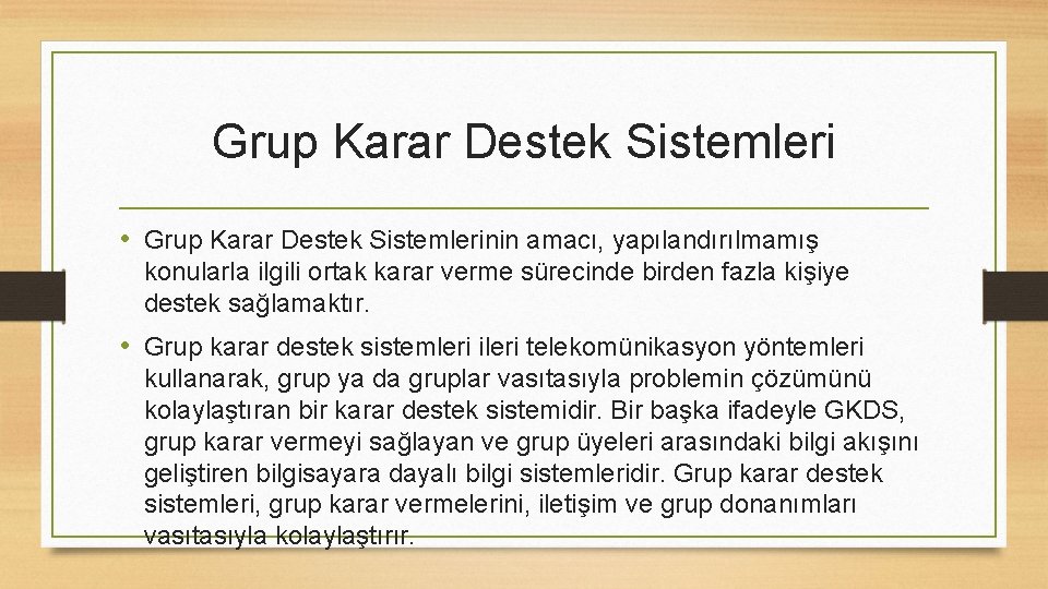 Grup Karar Destek Sistemleri • Grup Karar Destek Sistemlerinin amacı, yapılandırılmamış konularla ilgili ortak