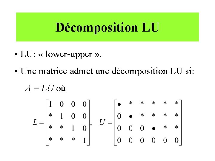 Décomposition LU • LU: « lower-upper » . • Une matrice admet une décomposition