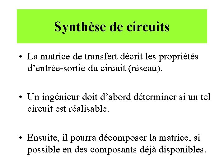 Synthèse de circuits • La matrice de transfert décrit les propriétés d’entrée-sortie du circuit