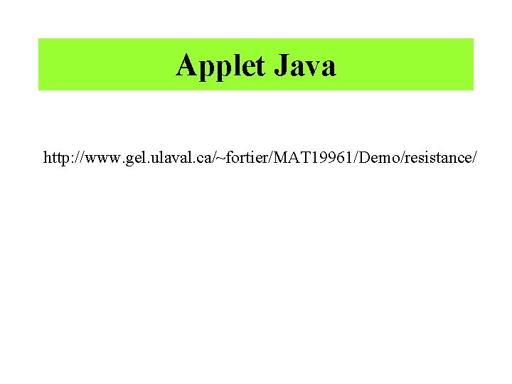 Applet Java http: //www. gel. ulaval. ca/~fortier/MAT 19961/Demo/resistance/ 