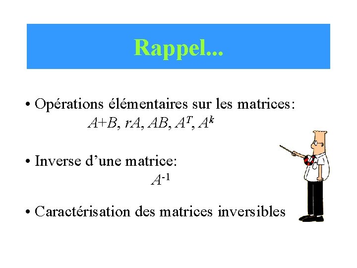 Rappel. . . • Opérations élémentaires sur les matrices: A+B, r. A, AB, AT,
