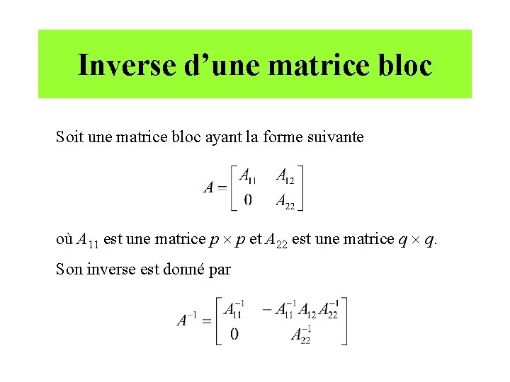 Inverse d’une matrice bloc Soit une matrice bloc ayant la forme suivante où A