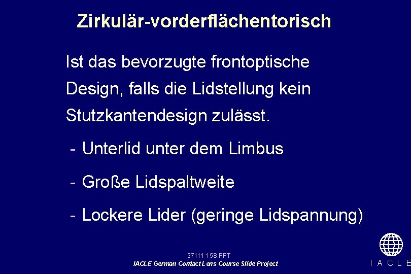 Zirkulär-vorderflächentorisch Ist das bevorzugte frontoptische Design, falls die Lidstellung kein Stutzkantendesign zulässt. - Unterlid