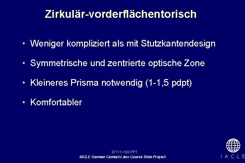 Zirkulär-vorderflächentorisch • Weniger kompliziert als mit Stutzkantendesign • Symmetrische und zentrierte optische Zone •