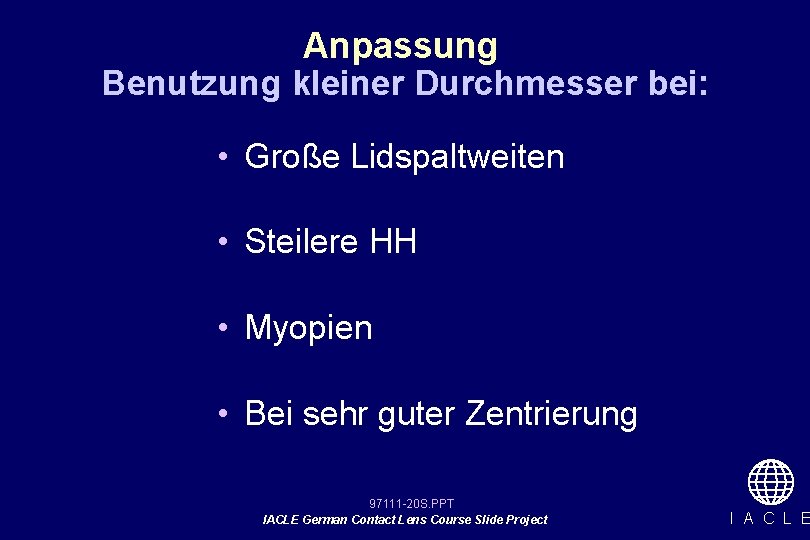 Anpassung Benutzung kleiner Durchmesser bei: • Große Lidspaltweiten • Steilere HH • Myopien •