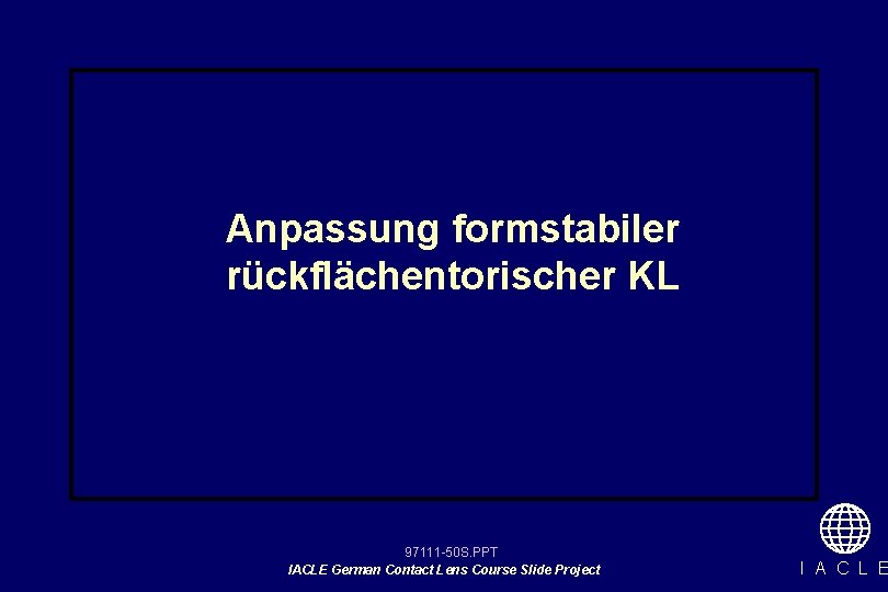 Anpassung formstabiler rückflächentorischer KL 97111 -50 S. PPT IACLE German Contact Lens Course Slide