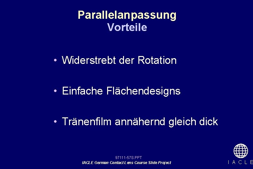 Parallelanpassung Vorteile • Widerstrebt der Rotation • Einfache Flächendesigns • Tränenfilm annähernd gleich dick