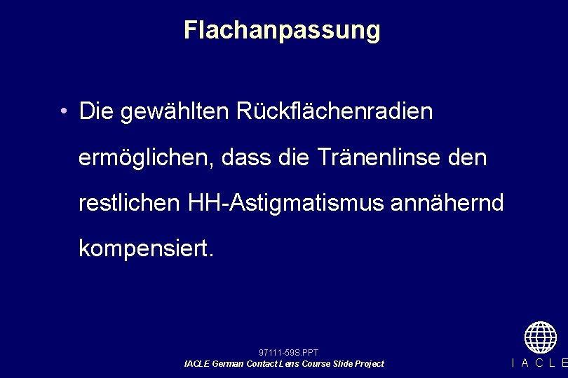 Flachanpassung • Die gewählten Rückflächenradien ermöglichen, dass die Tränenlinse den restlichen HH-Astigmatismus annähernd kompensiert.