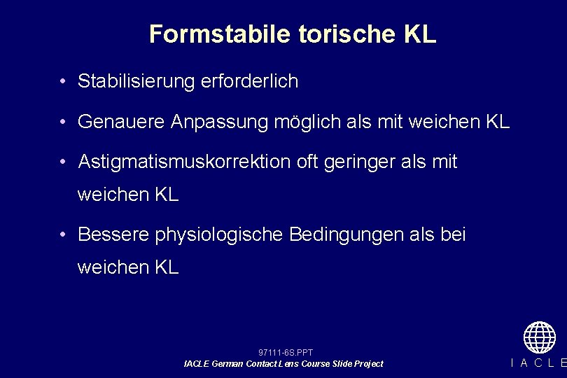 Formstabile torische KL • Stabilisierung erforderlich • Genauere Anpassung möglich als mit weichen KL