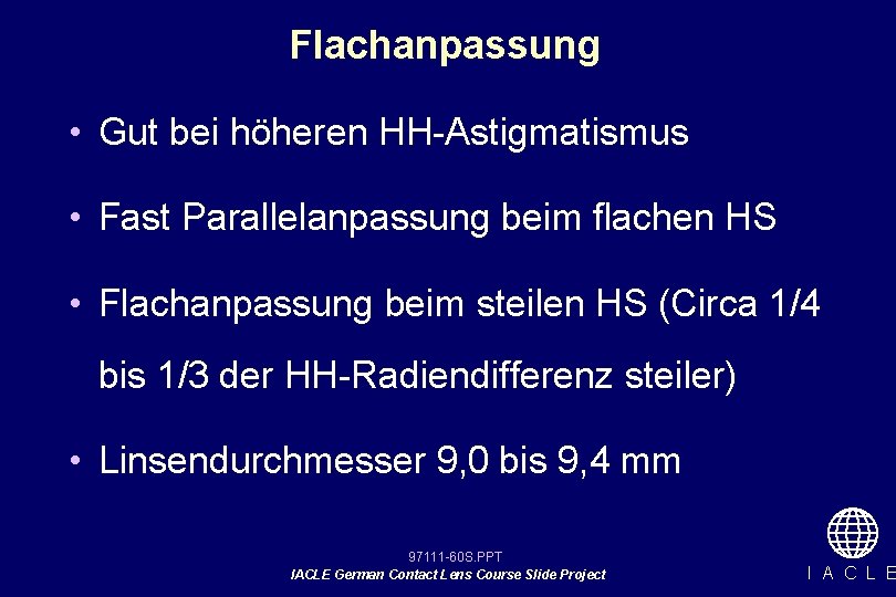 Flachanpassung • Gut bei höheren HH-Astigmatismus • Fast Parallelanpassung beim flachen HS • Flachanpassung