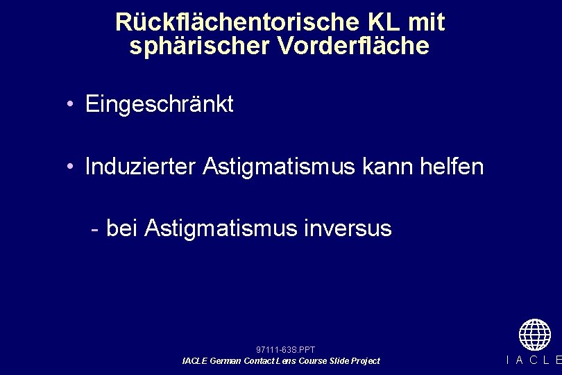 Rückflächentorische KL mit sphärischer Vorderfläche • Eingeschränkt • Induzierter Astigmatismus kann helfen - bei