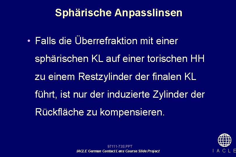 Sphärische Anpasslinsen • Falls die Überrefraktion mit einer sphärischen KL auf einer torischen HH