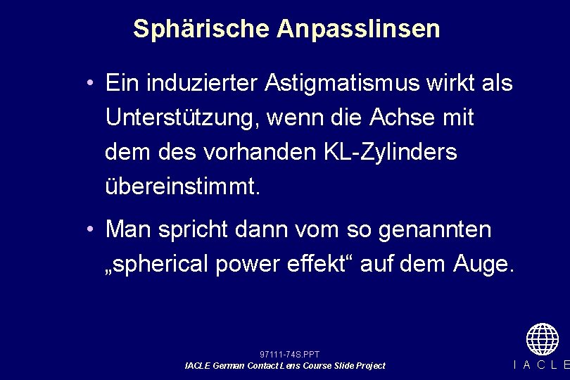 Sphärische Anpasslinsen • Ein induzierter Astigmatismus wirkt als Unterstützung, wenn die Achse mit dem