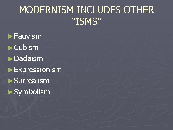 MODERNISM INCLUDES OTHER “ISMS” ► Fauvism ► Cubism ► Dadaism ► Expressionism ► Surrealism