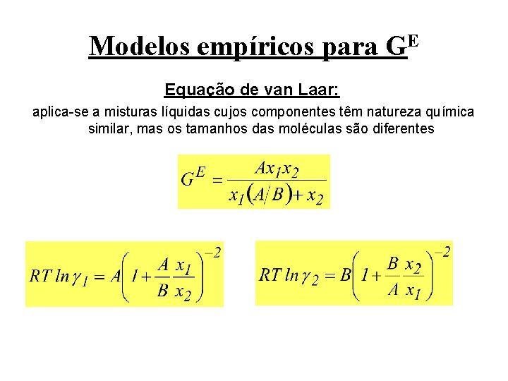 Modelos empíricos para GE Equação de van Laar: aplica-se a misturas líquidas cujos componentes