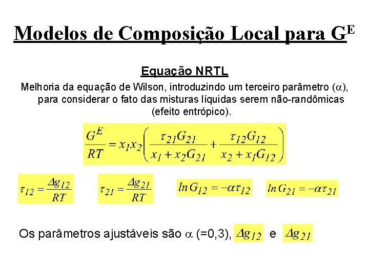 Modelos de Composição Local para GE Equação NRTL Melhoria da equação de Wilson, introduzindo