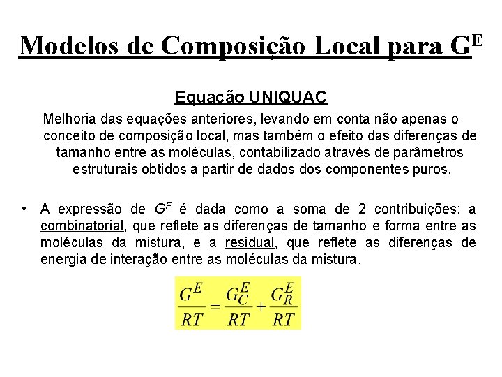 Modelos de Composição Local para GE Equação UNIQUAC Melhoria das equações anteriores, levando em