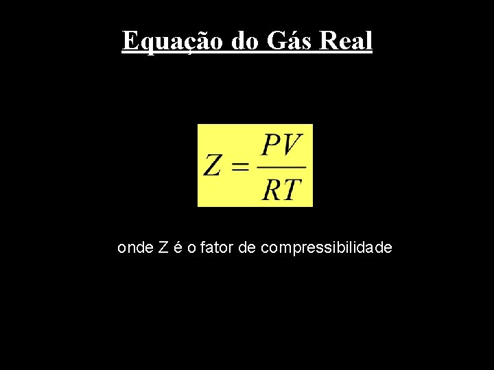 Equação do Gás Real onde Z é o fator de compressibilidade 