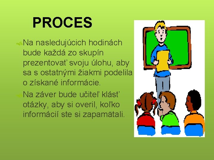 PROCES Na nasledujúcich hodinách bude každá zo skupín prezentovať svoju úlohu, aby sa s