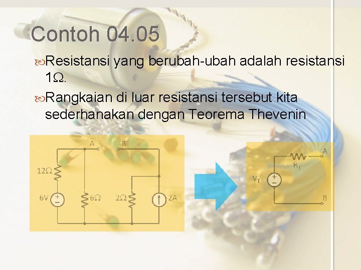 Contoh 04. 05 Resistansi yang berubah-ubah adalah resistansi 1 W. Rangkaian di luar resistansi