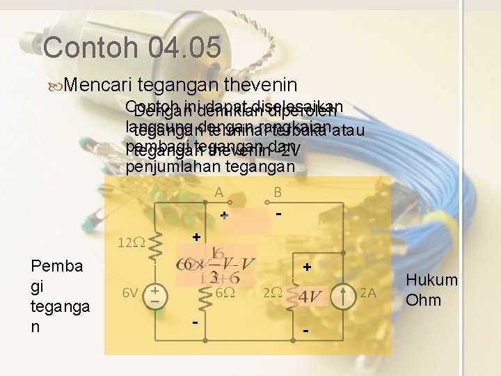 Contoh 04. 05 Mencari tegangan thevenin Contoh inidemikian dapat diselesaikan Dengan diperoleh langsung rangkaian