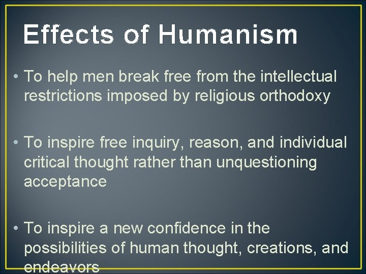 Effects of Humanism • To help men break free from the intellectual restrictions imposed Effects of Humanism • To help men break free from the intellectual restrictions imposed