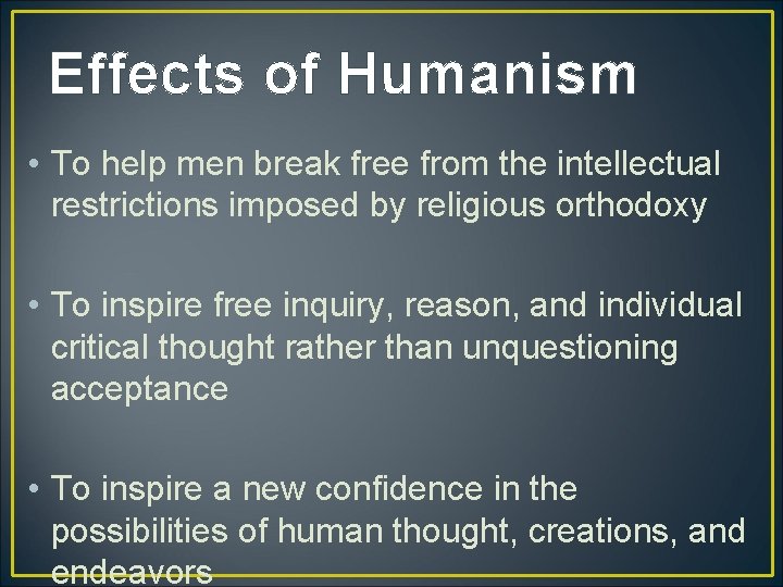 Effects of Humanism • To help men break free from the intellectual restrictions imposed