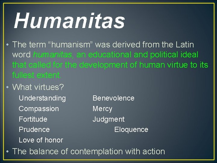 Humanitas • The term “humanism” was derived from the Latin word humanitas, an educational