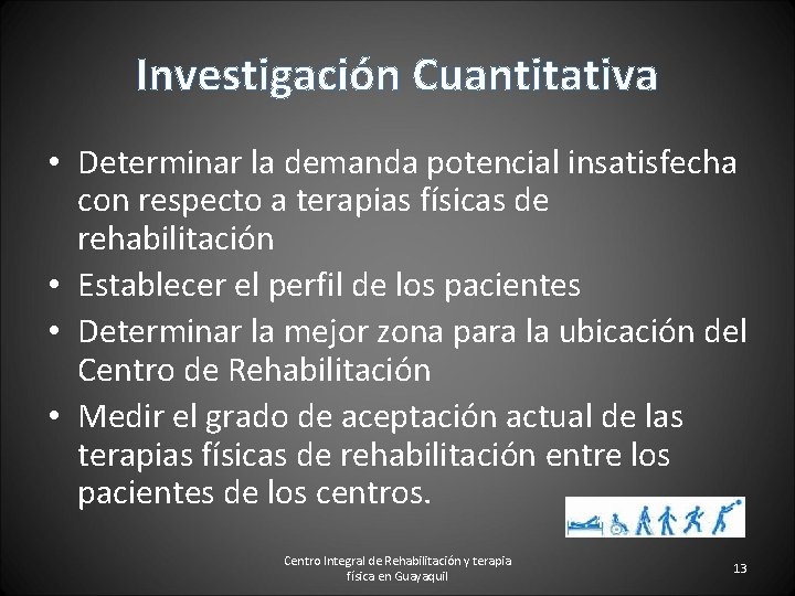 Investigación Cuantitativa • Determinar la demanda potencial insatisfecha con respecto a terapias físicas de