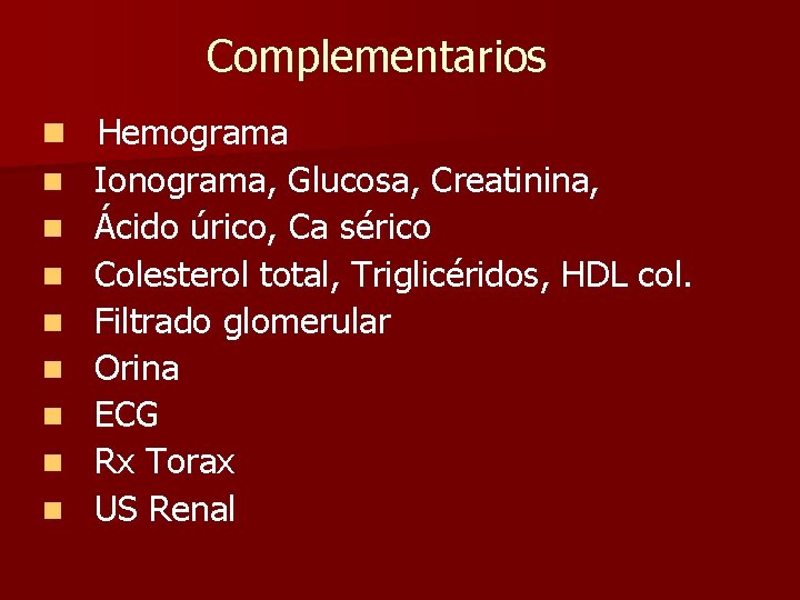 Complementarios n Hemograma n n n n Ionograma, Glucosa, Creatinina, Ácido úrico, Ca sérico