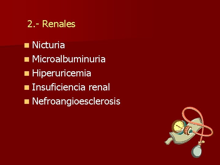 2. - Renales n Nicturia n Microalbuminuria n Hiperuricemia n Insuficiencia renal n Nefroangioesclerosis