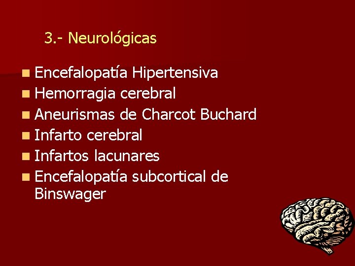 3. - Neurológicas n Encefalopatía Hipertensiva n Hemorragia cerebral n Aneurismas de Charcot Buchard