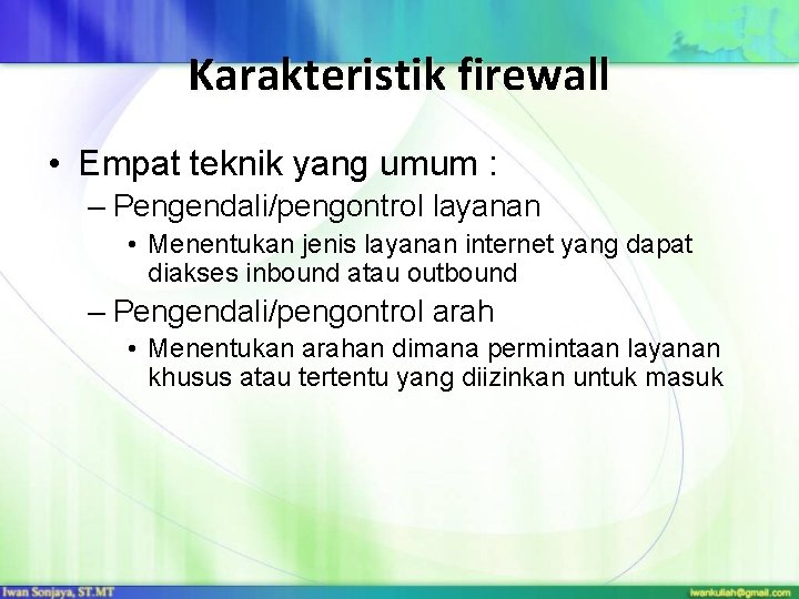 Karakteristik firewall • Empat teknik yang umum : – Pengendali/pengontrol layanan • Menentukan jenis