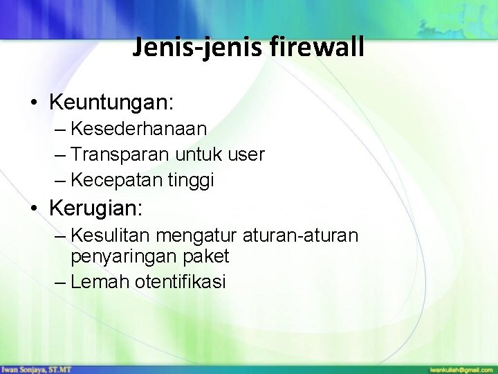 Jenis-jenis firewall • Keuntungan: – Kesederhanaan – Transparan untuk user – Kecepatan tinggi •