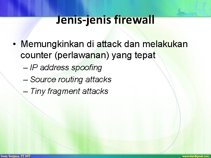 Jenis-jenis firewall • Memungkinkan di attack dan melakukan counter (perlawanan) yang tepat – IP