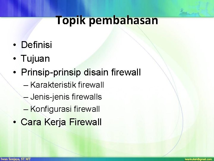 Topik pembahasan • Definisi • Tujuan • Prinsip-prinsip disain firewall – Karakteristik firewall –