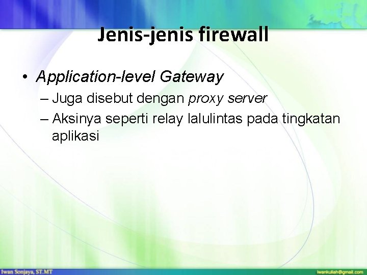 Jenis-jenis firewall • Application-level Gateway – Juga disebut dengan proxy server – Aksinya seperti