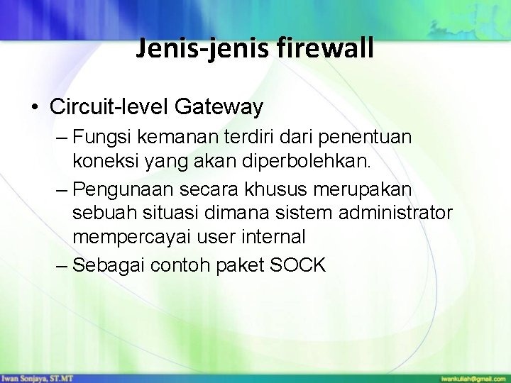 Jenis-jenis firewall • Circuit-level Gateway – Fungsi kemanan terdiri dari penentuan koneksi yang akan