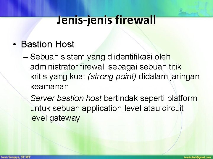 Jenis-jenis firewall • Bastion Host – Sebuah sistem yang diidentifikasi oleh administrator firewall sebagai