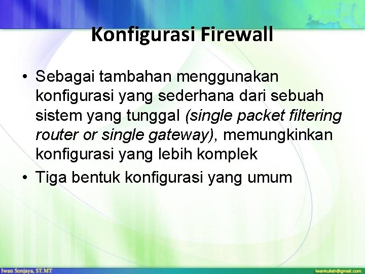 Konfigurasi Firewall • Sebagai tambahan menggunakan konfigurasi yang sederhana dari sebuah sistem yang tunggal