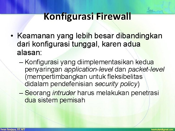 Konfigurasi Firewall • Keamanan yang lebih besar dibandingkan dari konfigurasi tunggal, karen adua alasan: