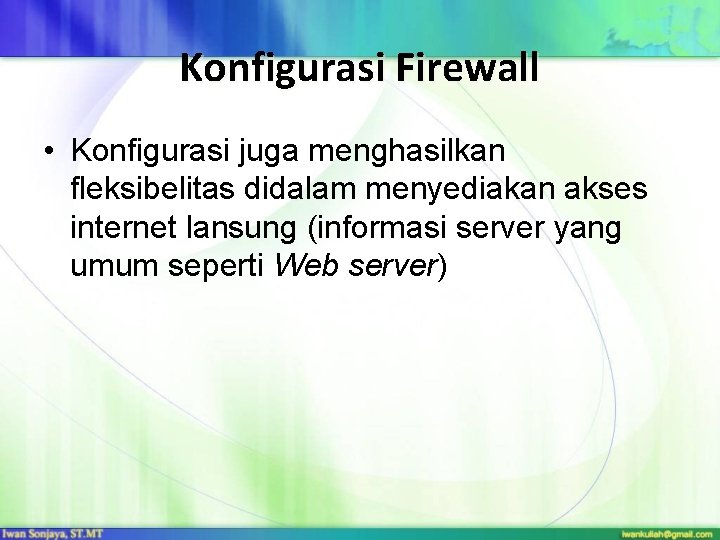 Konfigurasi Firewall • Konfigurasi juga menghasilkan fleksibelitas didalam menyediakan akses internet lansung (informasi server