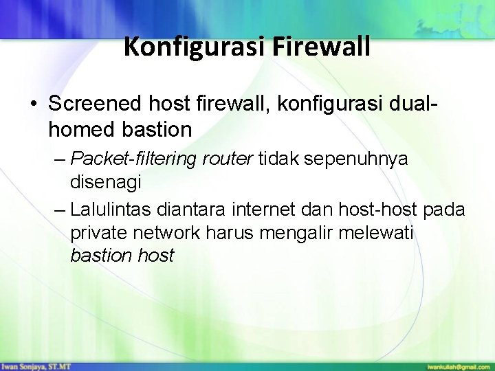 Konfigurasi Firewall • Screened host firewall, konfigurasi dualhomed bastion – Packet-filtering router tidak sepenuhnya