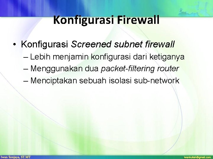 Konfigurasi Firewall • Konfigurasi Screened subnet firewall – Lebih menjamin konfigurasi dari ketiganya –