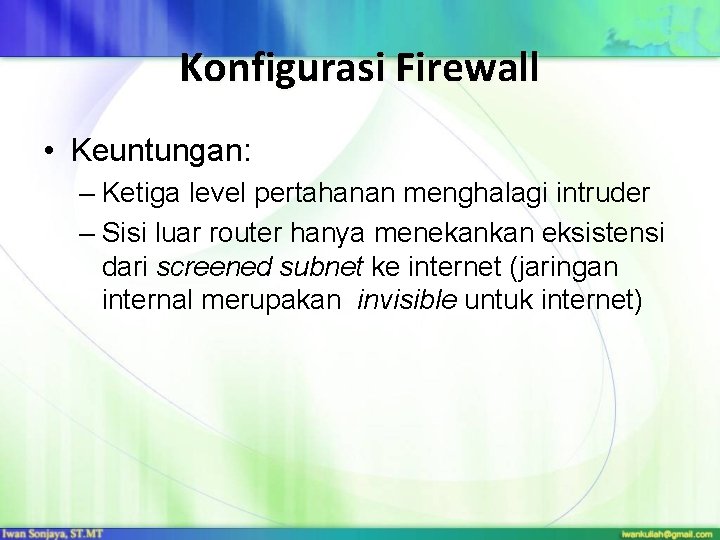 Konfigurasi Firewall • Keuntungan: – Ketiga level pertahanan menghalagi intruder – Sisi luar router