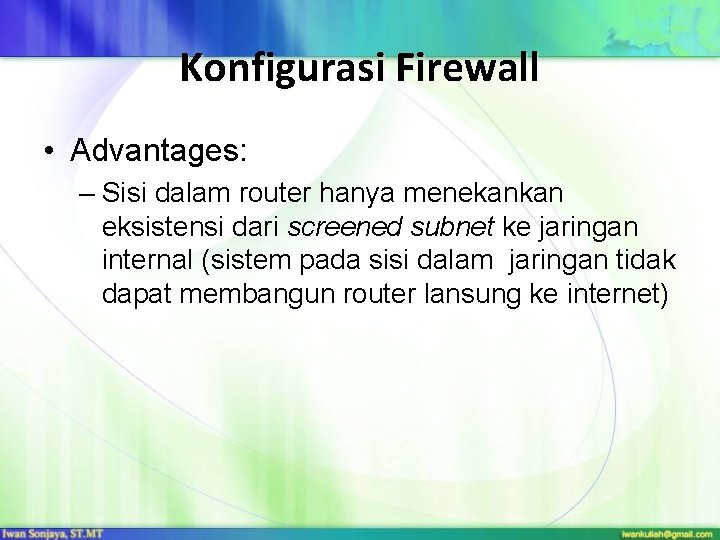 Konfigurasi Firewall • Advantages: – Sisi dalam router hanya menekankan eksistensi dari screened subnet