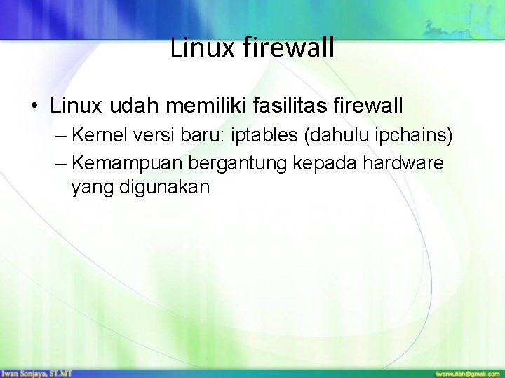 Linux firewall • Linux udah memiliki fasilitas firewall – Kernel versi baru: iptables (dahulu