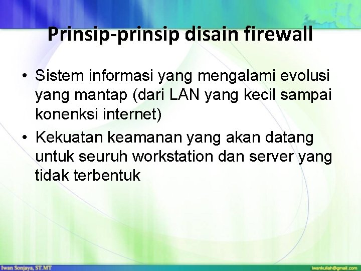 Prinsip-prinsip disain firewall • Sistem informasi yang mengalami evolusi yang mantap (dari LAN yang